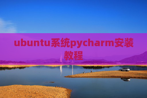 ubuntu系统pycharm安装教程 ubuntu系统pycharm安装教程